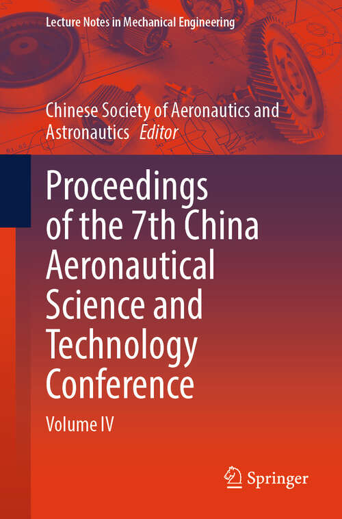 Book cover of Proceedings of the 7th China Aeronautical Science and Technology Conference: Volume IV (Lecture Notes in Mechanical Engineering)