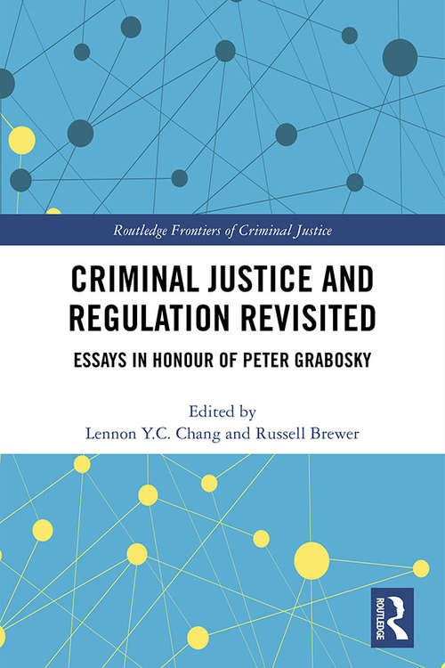 Criminal Justice and Regulation Revisited: Essays in Honour of Peter Grabosky (Routledge Frontiers of Criminal Justice)