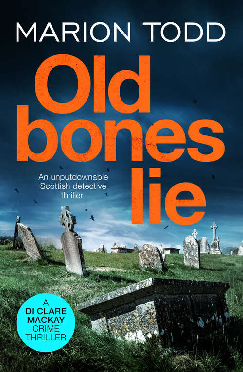 Book cover of Old Bones Lie: An unputdownable Scottish detective thriller (Detective Clare Mackay)