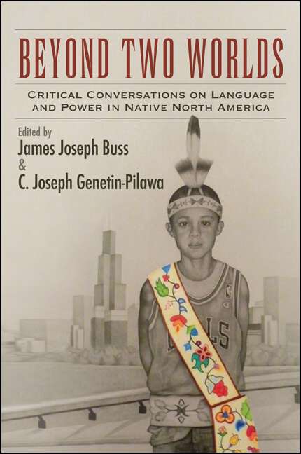 Book cover of Beyond Two Worlds: Critical Conversations on Language and Power in Native North America (SUNY series, Tribal Worlds: Critical Studies in American Indian Nation Building)