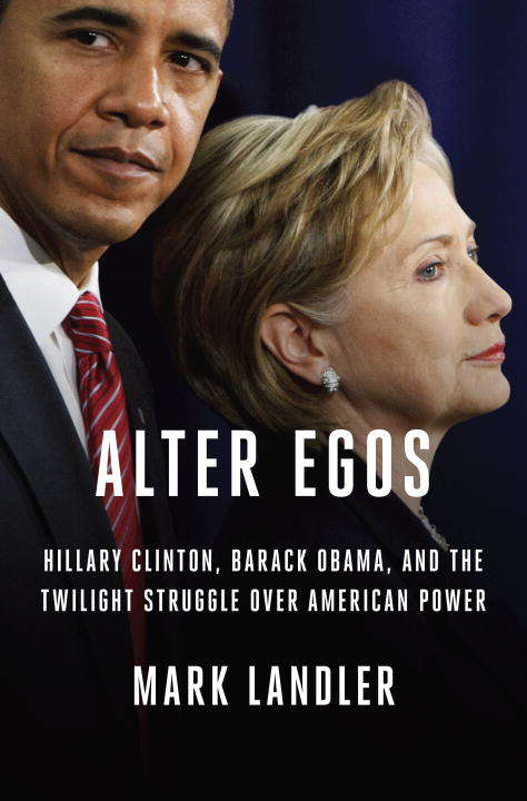 Book cover of Alter Egos: Hillary Clinton, Barack Obama, and the Twilight Struggle Over American Power