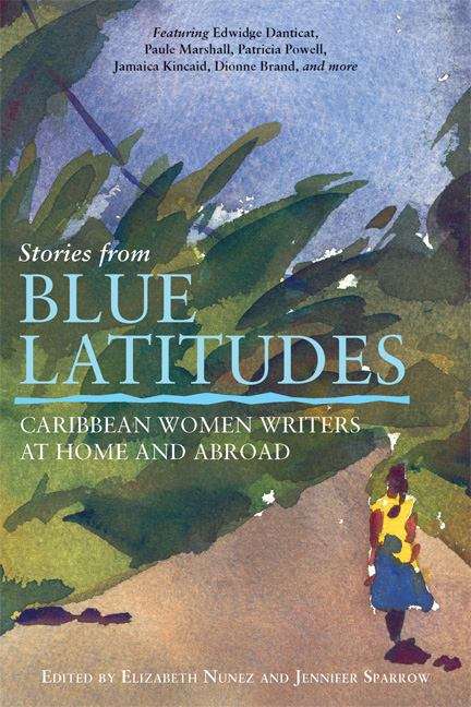 Stories from Blue Latitudes: Caribbean Women Writers At Home and Abroad