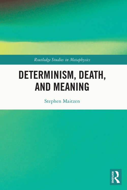 Book cover of Determinism, Death, and Meaning (Routledge Studies in Metaphysics)