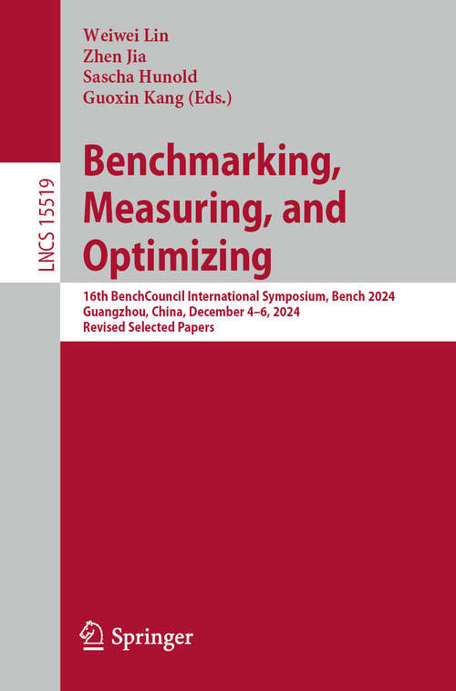 Book cover of Benchmarking, Measuring, and Optimizing: 16th BenchCouncil International Symposium, Bench 2024, Guangzhou, China, December 4–6, 2024, Revised Selected Papers (Lecture Notes in Computer Science #15519)