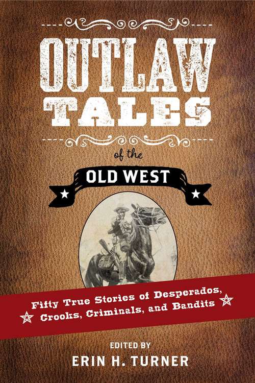 Book cover of Outlaw Tales of the Old West: Fifty True Stories of Desperados, Crooks, Criminals, and Bandits