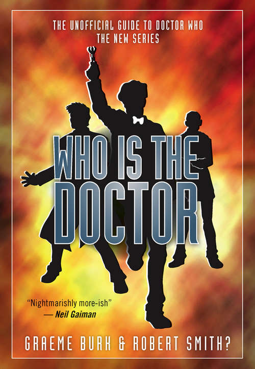 Who Is the Doctor: The Unofficial Guide to Doctor Who, the New Series