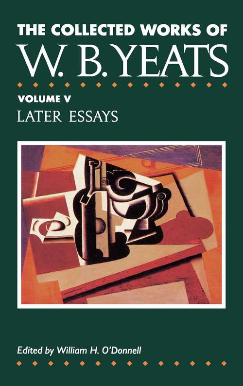 The Collected Works of W. B. Yeats Vol. V: Later Essays