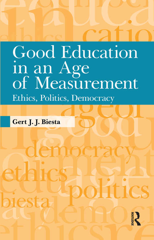 Good Education in an Age of Measurement: Ethics, Politics, Democracy (Interventions: Education, Philosophy, And Culture Ser.)