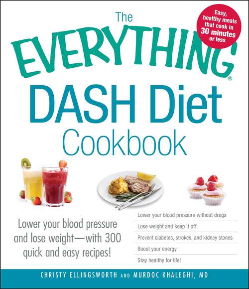 Book cover of The Everything DASH Diet Cookbook: Lower your blood pressure and lose weight - with 300 quick and easy recipes! Lower your blood pressure without drugs, Lose weight and keep it off, Prevent diabetes, strokes, and kidney stones, Boost your energy, and Stay healthy for life!