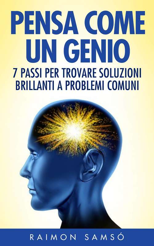 Book cover of Pensa Come Un Genio: 7 Passi Per Trovare Soluzioni Brillanti A Problemi Comuni: 7 Passi Per Trovare Soluzioni Brillanti A Problemi Comuni