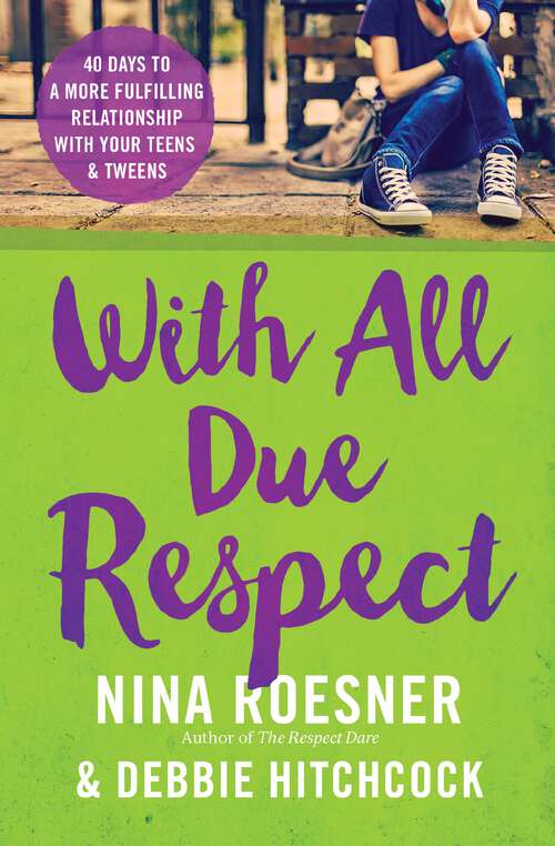 Book cover of With All Due Respect: 40 Days to a More Fulfilling Relationship with Your Teens and Tweens