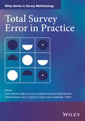 Total Survey Error in Practice: Improving Quality In The Era Of Big Data (Wiley Series In Survey Methodology Ser.)