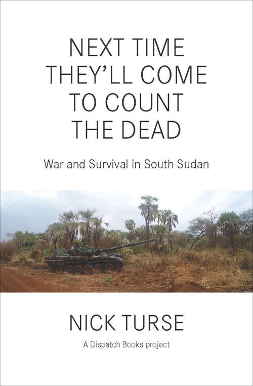 Book cover of Next Time They'll Come to Count the Dead: War and Survival in South Sudan (Dispatch Books)