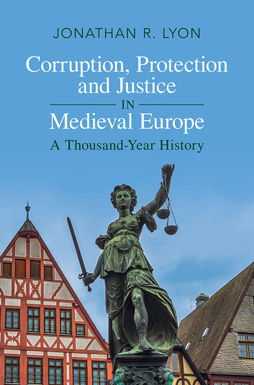 Book cover of Corruption, Protection and Justice in Medieval Europe: A Thousand-Year History