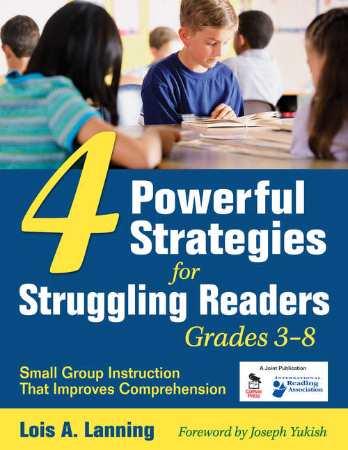 Four Powerful Strategies for Struggling Readers, Grades 3-8: Small Group Instruction That Improves Comprehension