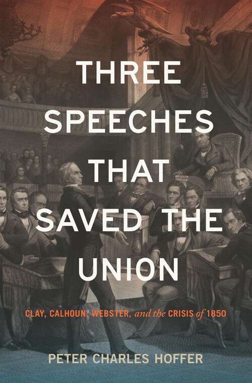 Book cover of Three Speeches that Saved the Union: Clay, Calhoun, Webster, and the Crisis of 1850