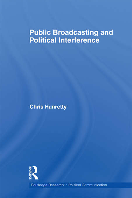 Public Broadcasting and Political Interference (Routledge Research in Political Communication)