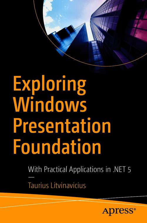 Book cover of Exploring Windows Presentation Foundation: With Practical Applications in .NET 5 (1st ed.)