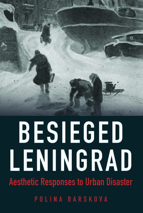 Book cover of Besieged Leningrad: Aesthetic Responses to Urban Disaster