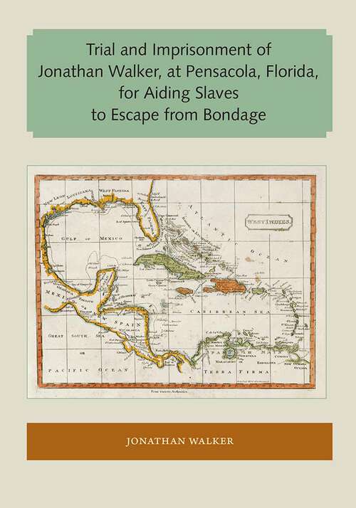 Book cover of Trial and Imprisonment of Jonathan Walker, at Pensacola, Florida, for Aiding Slaves to Escape from Bondage: With An Appendix Containing A Sketch Of Hi (Florida and the Caribbean Open Books Series)