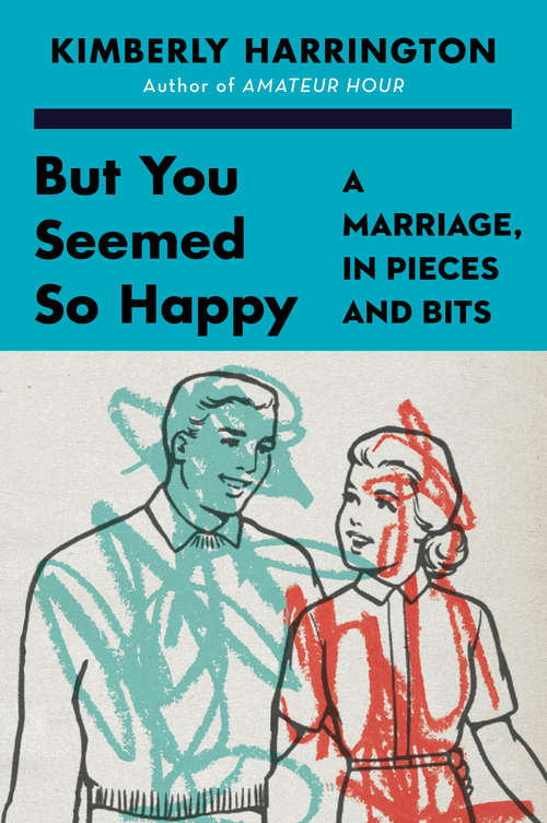 Book cover of But You Seemed So Happy: A Marriage, in Pieces and Bits