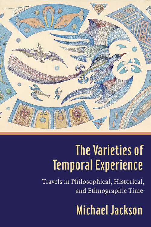 The Varieties of Temporal Experience: Travels in Philosophical, Historical, and Ethnographic Time