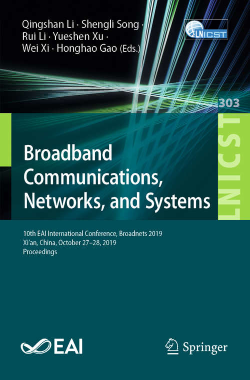 Broadband Communications, Networks, and Systems: 10th EAI International Conference, Broadnets 2019, Xi’an, China, October 27-28, 2019, Proceedings (Lecture Notes of the Institute for Computer Sciences, Social Informatics and Telecommunications Engineering #303)