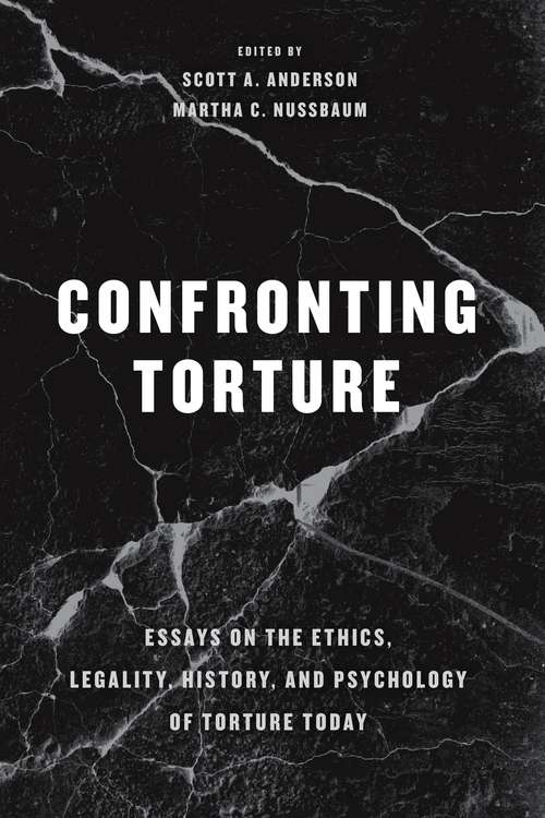 Confronting Torture: Essays on the Ethics, Legality, History, and Psychology of Torture Today