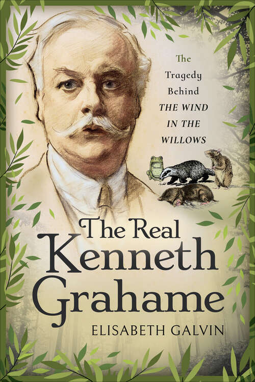 Book cover of The Real Kenneth Grahame: The Tragedy Behind The Wind in the Willows
