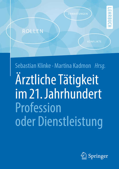 Book cover of Ärztliche Tätigkeit im 21. Jahrhundert - Profession oder Dienstleistung (Springer-Lehrbuch)