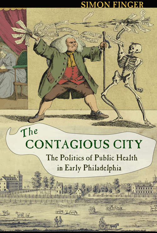 Book cover of The Contagious City: the politics of public health in early Philadelphia