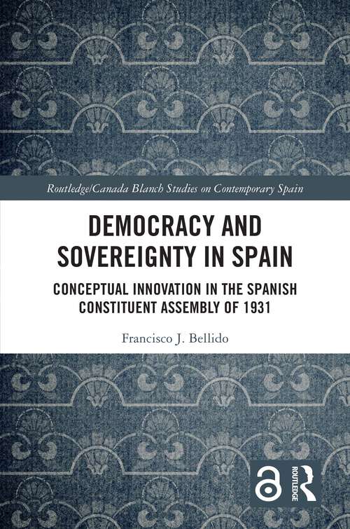 Book cover of Democracy and Sovereignty in Spain: Conceptual Innovation in the Spanish Constituent Assembly of 1931 (Routledge/Canada Blanch Studies on Contemporary Spain)