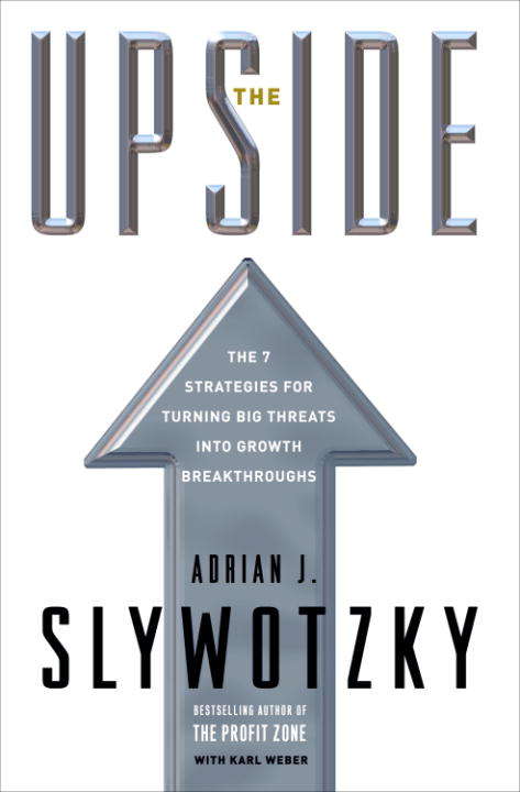 The Upside: The 7 Strategies for Turning Big Threats into Growth Breakthroughs