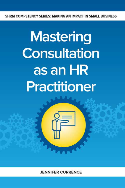 Book cover of Mastering Consultation as an HR Practitioner: Making an Impact in Small Business (1) (Making an Impact in Small Business HR)