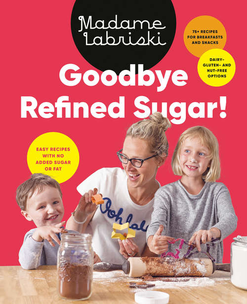 Book cover of Goodbye Refined Sugar!: Easy Recipes with No Added Sugar or Fat