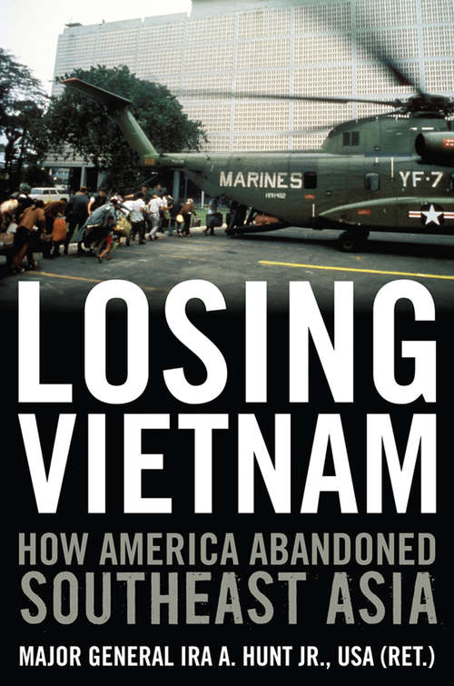 Book cover of Losing Vietnam: How America Abandoned Southeast Asia (Battles and Campaigns)