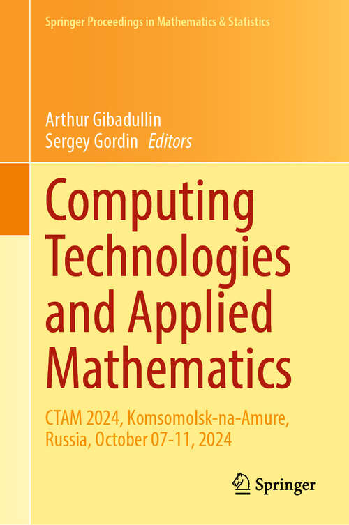 Book cover of Computing Technologies and Applied Mathematics: CTAM 2024, Komsomolsk-na-Amure, Russia, October 07-11, 2024 (Springer Proceedings in Mathematics & Statistics #500)
