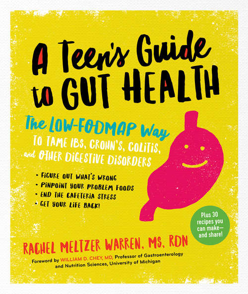A Teen's Guide to Gut Health: The Low-FODMAP Way to Tame IBS, Crohn's, Colitis, and Other Digestive Disorders