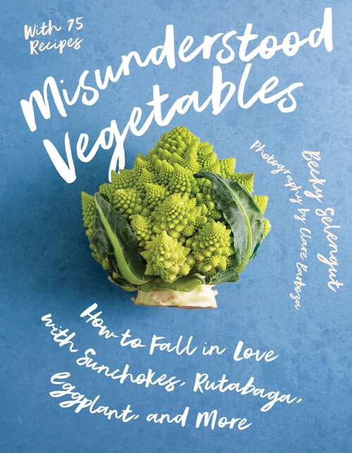 Book cover of Misunderstood Vegetables: How To Fall In Love With Sunchokes, Rutabaga, Eggplant And More