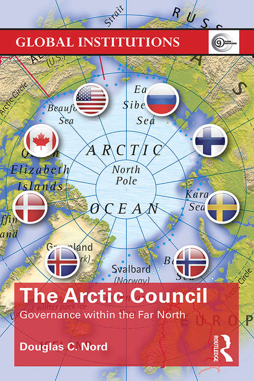 The Arctic Council: Governance within the Far North (Global Institutions)