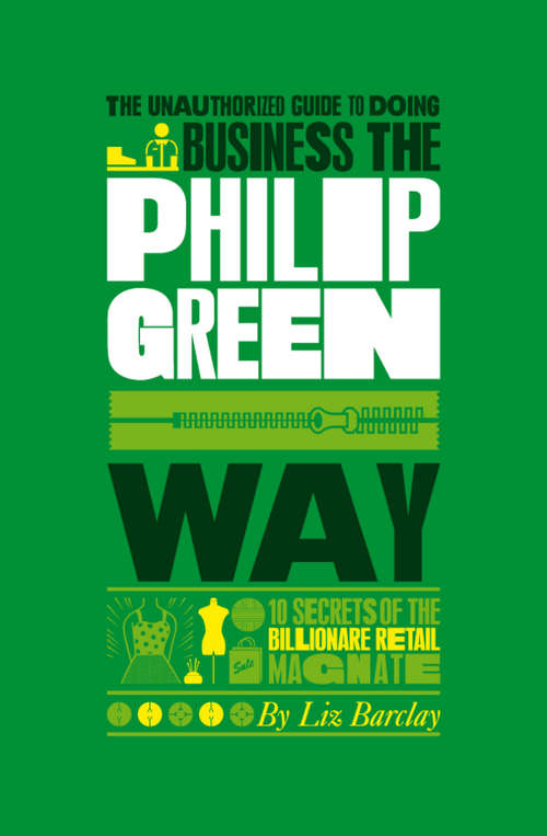 The Unauthorized Guide To Doing Business the Philip Green Way
