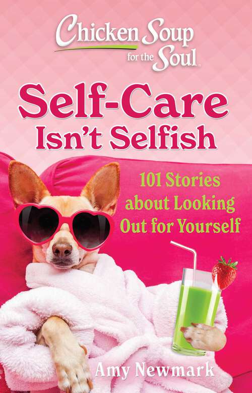 Book cover of Chicken Soup for the Soul: 101 Stories about Being Good to Yourself