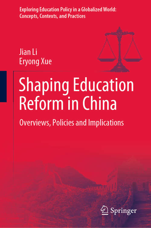 Shaping Education Reform in China: Overviews, Policies and Implications (Exploring Education Policy in a Globalized World: Concepts, Contexts, and Practices)