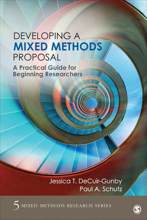 Developing a Mixed Methods Proposal: A Practical Guide for Beginning Researchers (Mixed Methods Research Series #5)