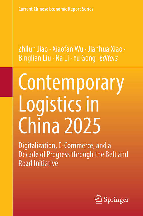 Book cover of Contemporary Logistics in China 2025: Digitalization, E-Commerce, and a Decade of Progress through the Belt and Road Initiative (Current Chinese Economic Report Series)