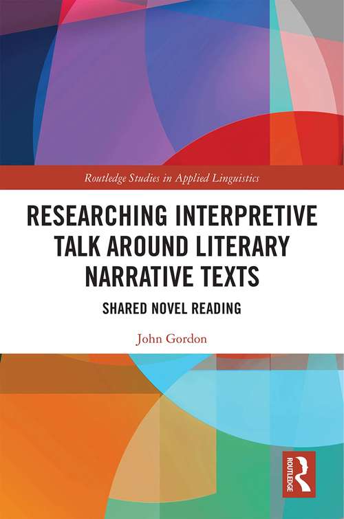 Researching Interpretive Talk Around Literary Narrative Texts: Shared Novel Reading (Routledge Studies in Applied Linguistics)