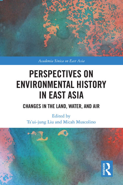 Perspectives on Environmental History in East Asia: Changes in the Land, Water and Air (Academia Sinica on East Asia)