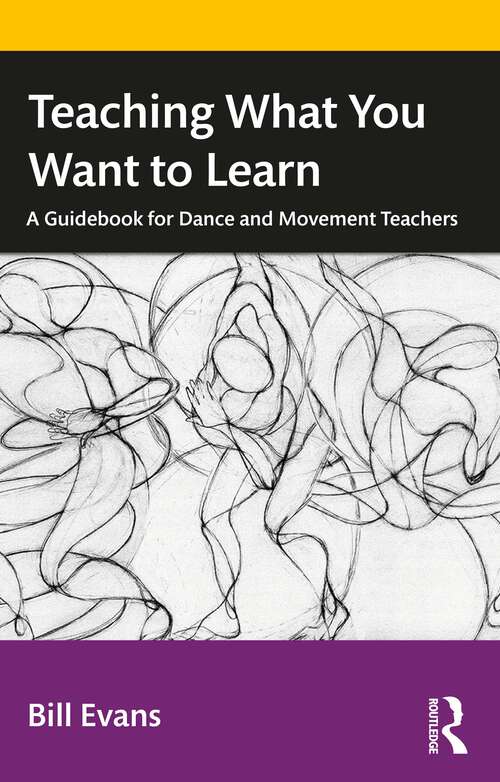 Book cover of Teaching What You Want to Learn: A Guidebook for Dance and Movement Teachers