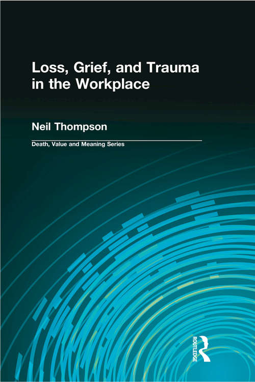 Loss, Grief, and Trauma in the Workplace (Death, Value and Meaning Series)