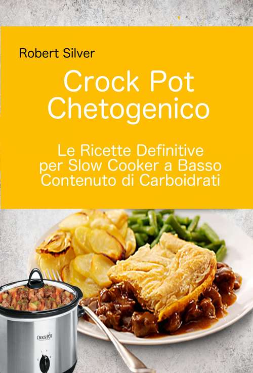 Book cover of Crock Pot Chetogenico: Le Ricette Definitive per Slow Cooker a Basso Contenuto di Carboidrati